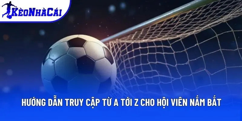 Hướng dẫn truy cập từ A tới Z cho hội viên nắm bắt