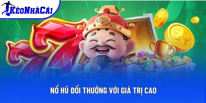 Nổ hũ đổi thưởng với giá trị cao Nổ hũ đổi thưởng với giá trị cao